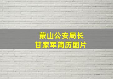 蒙山公安局长甘家军简历图片