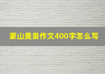 蒙山美景作文400字怎么写