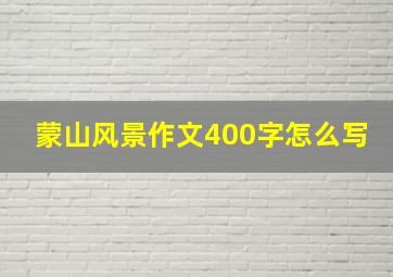 蒙山风景作文400字怎么写