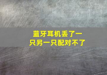 蓝牙耳机丢了一只另一只配对不了