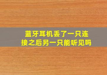 蓝牙耳机丢了一只连接之后另一只能听见吗