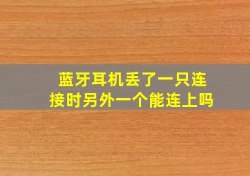 蓝牙耳机丢了一只连接时另外一个能连上吗