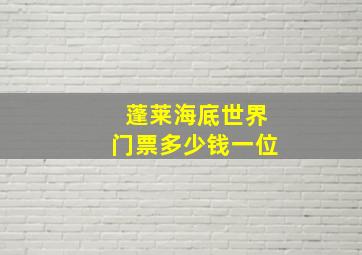 蓬莱海底世界门票多少钱一位