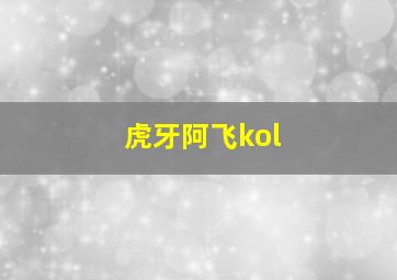 虎牙阿飞kol