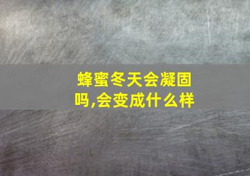 蜂蜜冬天会凝固吗,会变成什么样