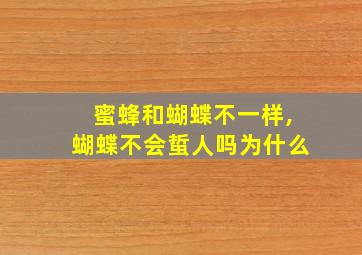 蜜蜂和蝴蝶不一样,蝴蝶不会蜇人吗为什么