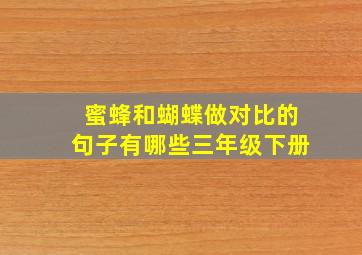 蜜蜂和蝴蝶做对比的句子有哪些三年级下册