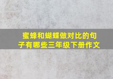 蜜蜂和蝴蝶做对比的句子有哪些三年级下册作文