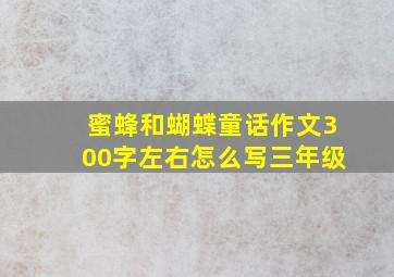 蜜蜂和蝴蝶童话作文300字左右怎么写三年级