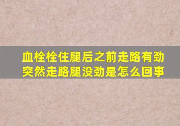 血栓栓住腿后之前走路有劲突然走路腿没劲是怎么回事