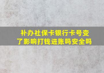 补办社保卡银行卡号变了影响打钱进账吗安全吗