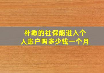 补缴的社保能进入个人账户吗多少钱一个月