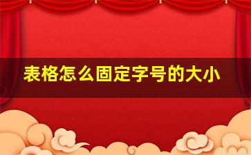 表格怎么固定字号的大小