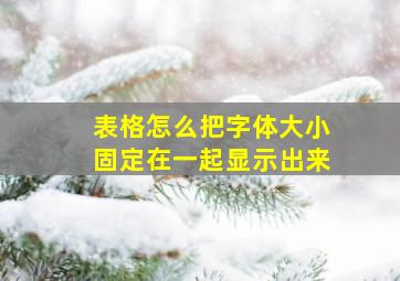 表格怎么把字体大小固定在一起显示出来