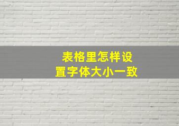 表格里怎样设置字体大小一致