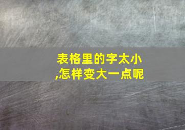 表格里的字太小,怎样变大一点呢