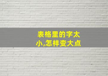 表格里的字太小,怎样变大点