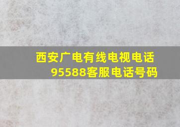 西安广电有线电视电话95588客服电话号码