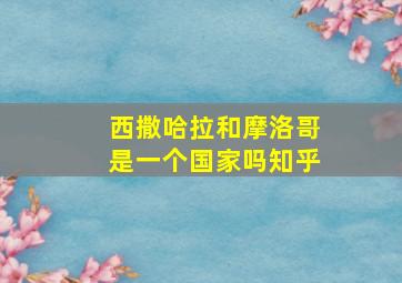 西撒哈拉和摩洛哥是一个国家吗知乎