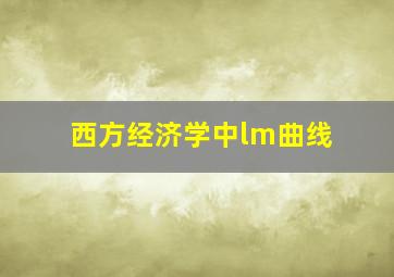 西方经济学中lm曲线