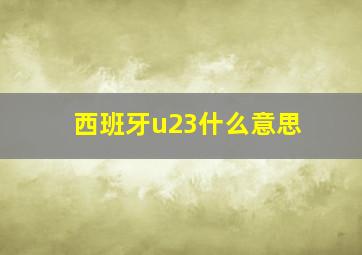 西班牙u23什么意思