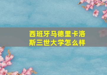 西班牙马德里卡洛斯三世大学怎么样