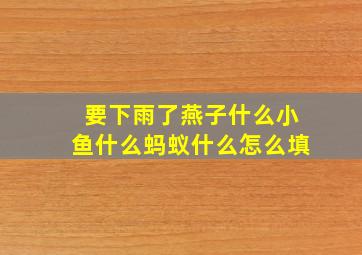 要下雨了燕子什么小鱼什么蚂蚁什么怎么填