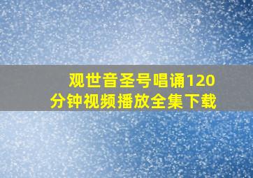 观世音圣号唱诵120分钟视频播放全集下载