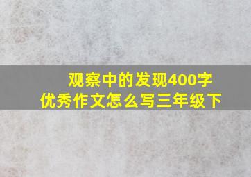 观察中的发现400字优秀作文怎么写三年级下