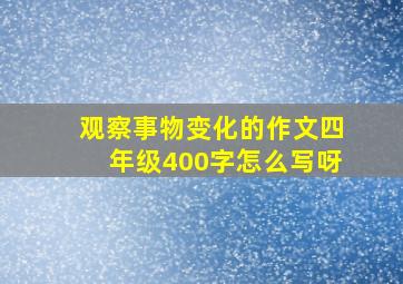 观察事物变化的作文四年级400字怎么写呀