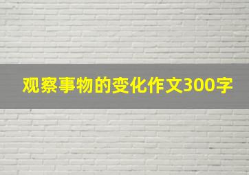 观察事物的变化作文300字