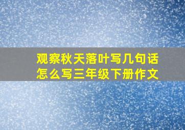 观察秋天落叶写几句话怎么写三年级下册作文