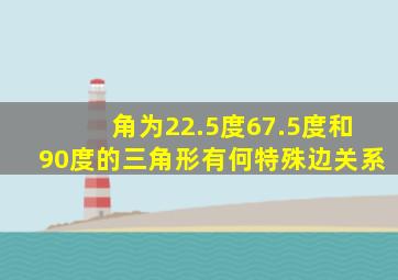 角为22.5度67.5度和90度的三角形有何特殊边关系