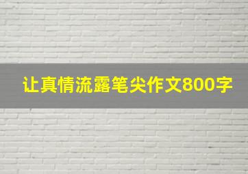 让真情流露笔尖作文800字