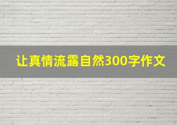 让真情流露自然300字作文