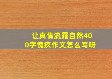 让真情流露自然400字愧疚作文怎么写呀