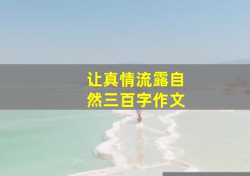 让真情流露自然三百字作文