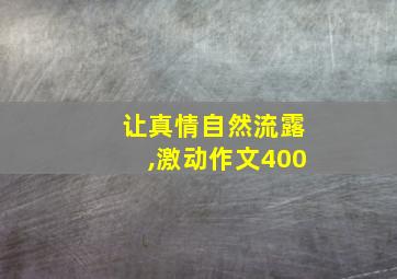 让真情自然流露,激动作文400