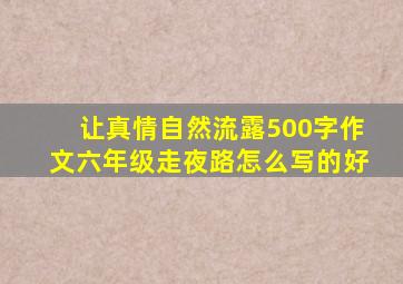 让真情自然流露500字作文六年级走夜路怎么写的好