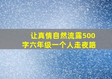 让真情自然流露500字六年级一个人走夜路