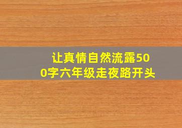 让真情自然流露500字六年级走夜路开头