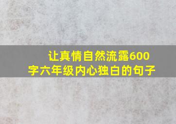 让真情自然流露600字六年级内心独白的句子