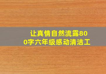 让真情自然流露800字六年级感动清洁工