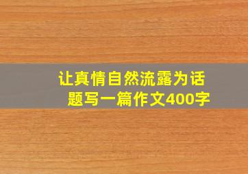 让真情自然流露为话题写一篇作文400字