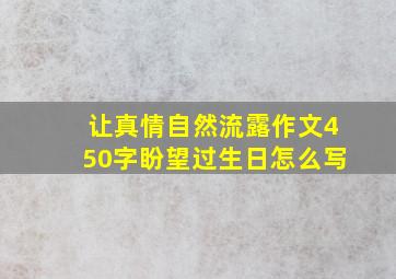 让真情自然流露作文450字盼望过生日怎么写