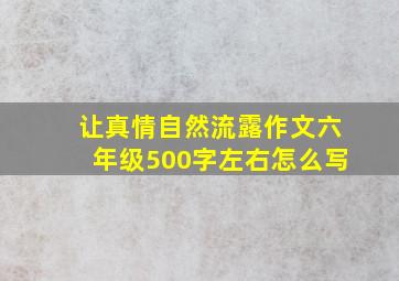 让真情自然流露作文六年级500字左右怎么写