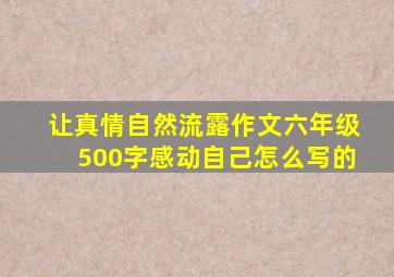 让真情自然流露作文六年级500字感动自己怎么写的