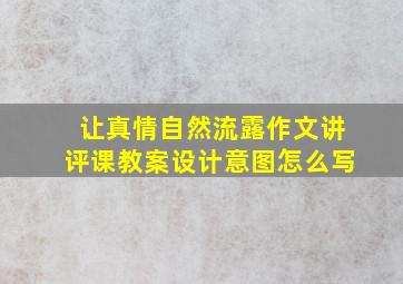 让真情自然流露作文讲评课教案设计意图怎么写