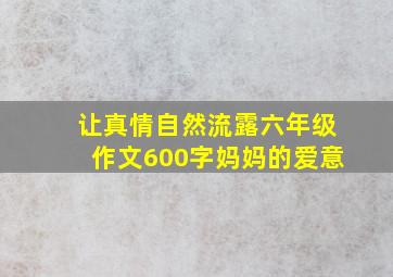 让真情自然流露六年级作文600字妈妈的爱意