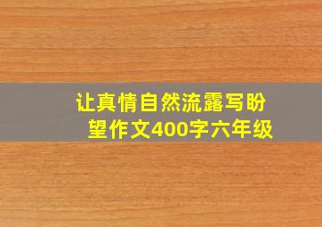 让真情自然流露写盼望作文400字六年级